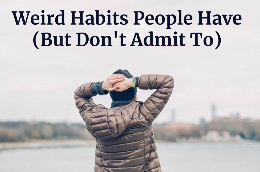 Weird Habits People Have (But Don't Admit To)
